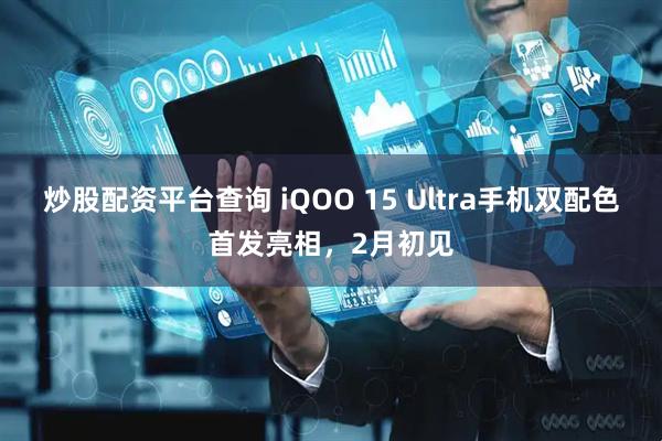 炒股配资平台查询 iQOO 15 Ultra手机双配色首发亮相，2月初见