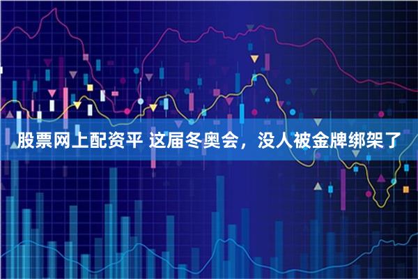 股票网上配资平 这届冬奥会，没人被金牌绑架了