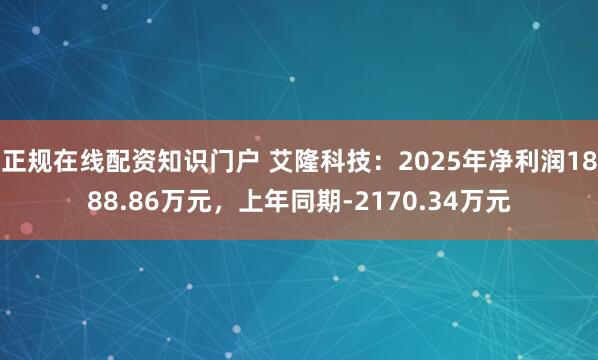 正规在线配资知识门户 艾隆科技：2025年净利润1888.86万元，上年同期-2170.34万元